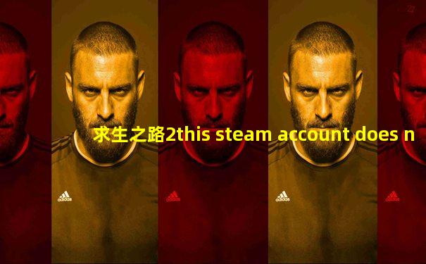 求生之路2this steam account does not own game
